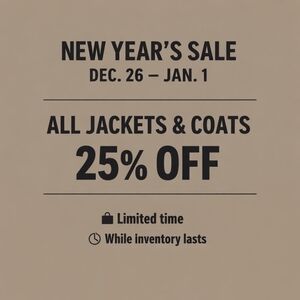 New Year's Sale Dec.26-Jan 1. All Jackets And Coats 25% Off. Women's And Men's